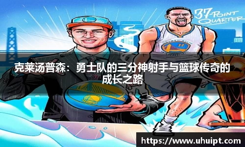 克莱汤普森：勇士队的三分神射手与篮球传奇的成长之路