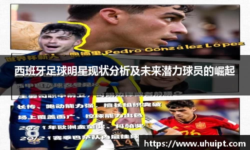 西班牙足球明星现状分析及未来潜力球员的崛起